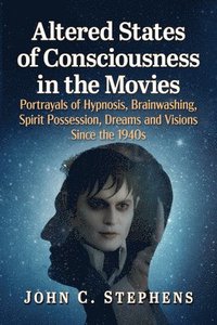 bokomslag Altered States of Consciousness in the Movies: Portrayals of Hypnosis, Brainwashing, Spirit Possession, Dreams and Visions Since the 1940s