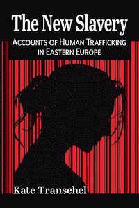 bokomslag The New Slavery: Accounts of Human Trafficking in Eastern Europe