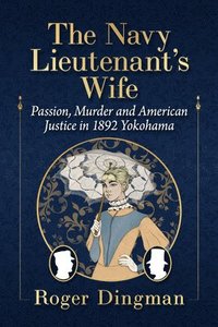 bokomslag The Navy Lieutenant's Wife: Passion, Murder and American Justice in 1892 Yokohama