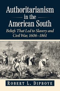 bokomslag Authoritarianism in the American South: Beliefs That Led to Slavery and Civil War, 1606-1861