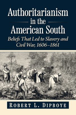 bokomslag Authoritarianism in the American South: Beliefs That Led to Slavery and Civil War, 1606-1861