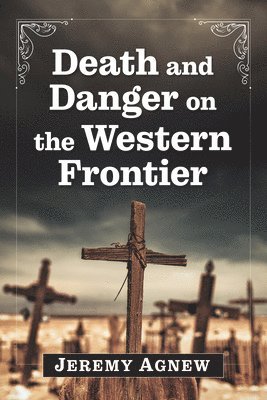 Jeremy Agnew - Death and Danger on the Western Frontier, Häftad