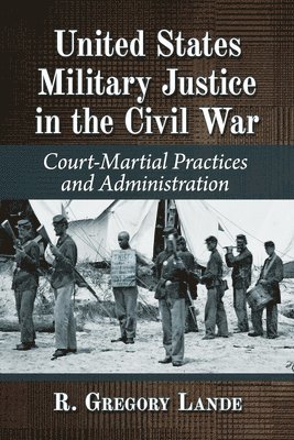 R Gregory Lande - United States Military Justice in the Civil War, Häftad
