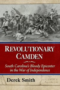 bokomslag Revolutionary Camden: South Carolina's Bloody Epicenter in the War of Independence