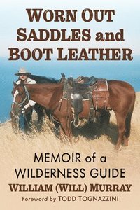 bokomslag Worn Out Saddles and Boot Leather: Memoir of a Wilderness Guide