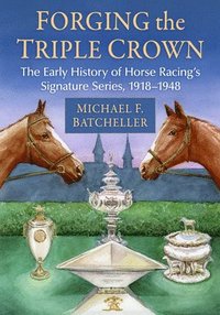 bokomslag Forging the Triple Crown: The Early History of Horse Racing's Signature Series, 1918-1948