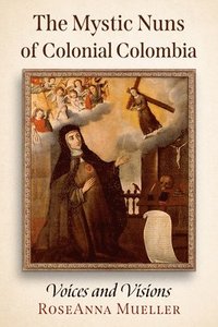 bokomslag The Mystic Nuns of Colonial Colombia