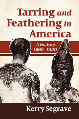 Tarring and Feathering in America: A History, 1865-1920 1