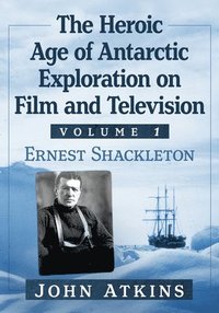 bokomslag The Heroic Age of Antarctic Exploration on Film and Television, Volume 1