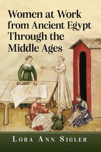 bokomslag Women at Work from Ancient Egypt Through the Middle Ages