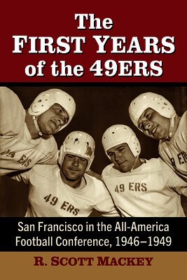 R. Scott Mackey - The First Years of the 49ers: San Francisco in the All-America Football Conference, 1946-1949, Häftad