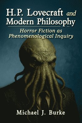 H.P. Lovecraft and Modern Philosophy: Horror Fiction as Phenomenological Inquiry