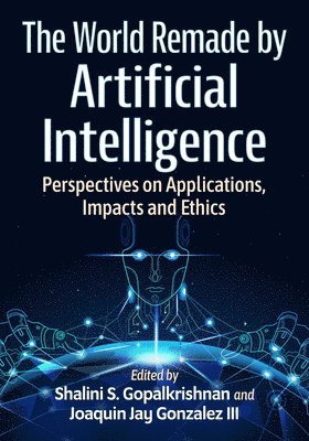 bokomslag The World Remade by Artificial Intelligence: Perspectives on Applications, Impacts and Ethics