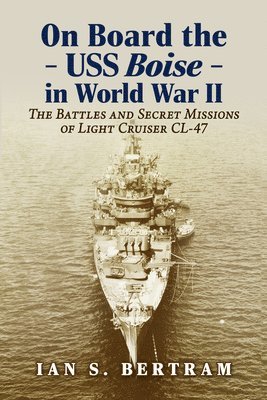 bokomslag On Board the USS Boise in World War II: The Battles and Secret Missions of Light Cruiser CL-47