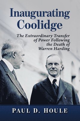 bokomslag Inaugurating Coolidge: The Extraordinary Transfer of Power Following the Death of Warren Harding