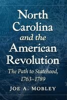 Joe A. Mobley - North Carolina and the American Revolution: The Path to Statehood, 1763-1789, Häftad