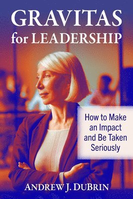 Andrew J DuBrin - Gravitas for Leadership, Häftad