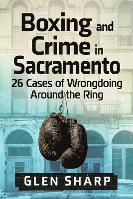 Glen Sharp - Boxing and Crime in Sacramento, Häftad