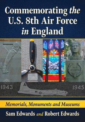 Commemorating the U.S. 8th Air Force in England: Memorials, Monuments and Museums