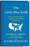 George Lakoff, Elisabeth Wehling - The Little Blue Book: The Essential Guide to Thinking and Talking Democratic, Häftad