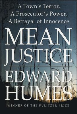 Mean Justice: A Town's Terror, a Prosecutor's Power, a Betrayal of Innocence