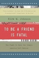 bokomslag To Be a Friend Is Fatal: The Fight to Save the Iraqis America Left Behind