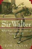 Tom Clavin - Sir Walter: Walter Hagen and the Invention of Professional Gol, Häftad
