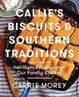 Carrie Morey - Callie's Biscuits and Southern Traditions: Heirloom Recipes from Our Family Kitchen, Inbunden