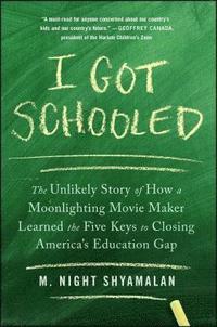 bokomslag I Got Schooled: The Unlikely Story of How a Moonlighting Movie Maker Learned the Five Keys to Closing America's Education Gap