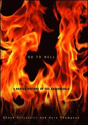Chuck Crisafulli, Kyra Thompson - Go to Hell: A Heated History of the Underworld, Häftad