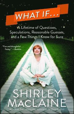 Shirley MacLaine, Shirley Maclaine - What If . . .: A Lifetime of Questions, Speculations, Reasonable Guesses, and a Few Things I Know for Sure, Häftad