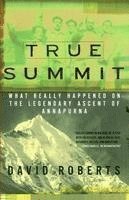 bokomslag True Summit: What Really Happened on the Legendary Ascent of Annapurna