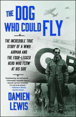 Damien Lewis - The Dog Who Could Fly: The Incredible True Story of a WWII Airman and the Four-Legged Hero Who Flew at His Side, Häftad