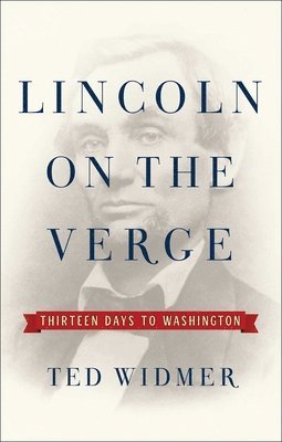 Ted Widmer - Lincoln on the Verge, Inbunden