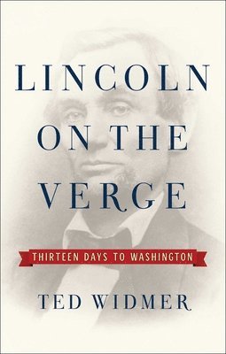 Lincoln on the Verge: Thirteen Days to Washington 1