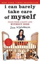 bokomslag I Can Barely Take Care of Myself: Tales from a Happy Life Without Kids