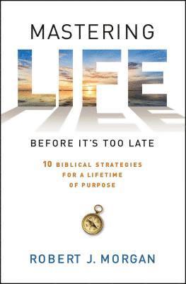 bokomslag Mastering Life Before It's Too Late: 10 Biblical Strategies for a Lifetime of Purpose