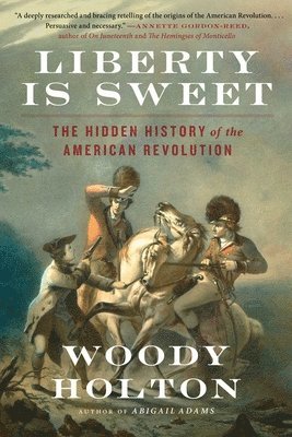 bokomslag Liberty Is Sweet: The Hidden History of the American Revolution