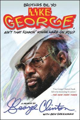 George Clinton - Brothas Be, Yo Like George, Ain't That Funkin' Kinda Hard on You?: A Memoir, Häftad