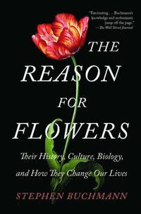 bokomslag The Reason for Flowers: Their History, Culture, Biology, and How They Change Our Lives