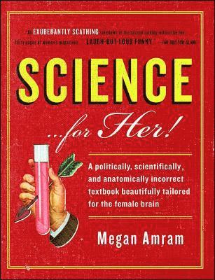 bokomslag Science... for Her!: A Politically, Scientifically, and Anatomically Incorrect Textbook Beautifully Tailored for the Female Brain
