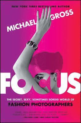Michael Gross - Focus: The Secret, Sexy, Sometimes Sordid World of Fashion Photographers, Häftad