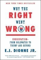 E. J. Dionne, E J Dionne - Why the Right Went Wrong: Conservatism--From Goldwater to Trump and Beyond, Häftad