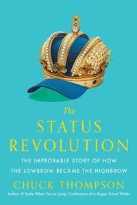 bokomslag The Status Revolution: The Improbable Story of How the Lowbrow Became the Highbrow