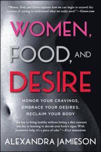 bokomslag Women, Food, and Desire: Honor Your Cravings, Embrace Your Desires, Reclaim Your Body