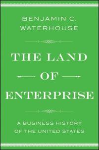 bokomslag The Land of Enterprise: A Business History of the United States