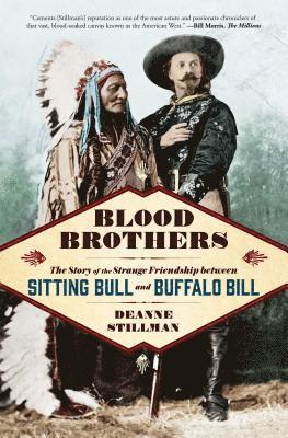 Deanne Stillman - Blood Brothers: The Story of the Strange Friendship Between Sitting Bull and Buffalo Bill, Häftad