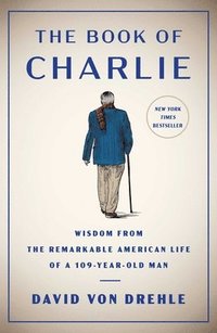 bokomslag The Book of Charlie: Wisdom from the Remarkable American Life of a 109-Year-Old Man