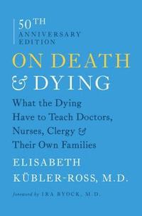 bokomslag On Death & Dying: What the Dying Have to Teach Doctors, Nurses, Clergy & Their Own Families