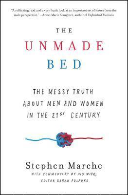 Stephen Marche - The Unmade Bed: The Messy Truth about Men and Women in the 21st Century, Häftad